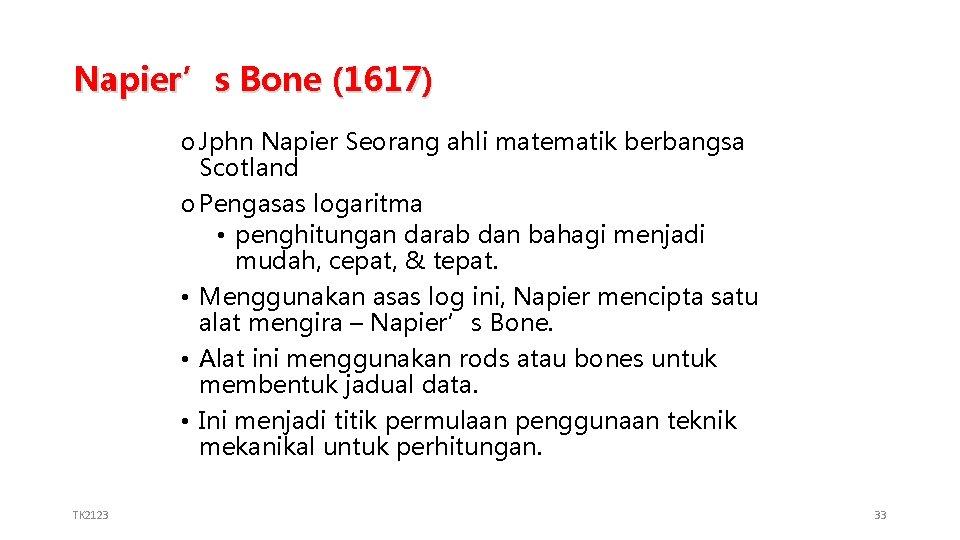 Napier’s Bone (1617) o Jphn Napier Seorang ahli matematik berbangsa Scotland o Pengasas logaritma