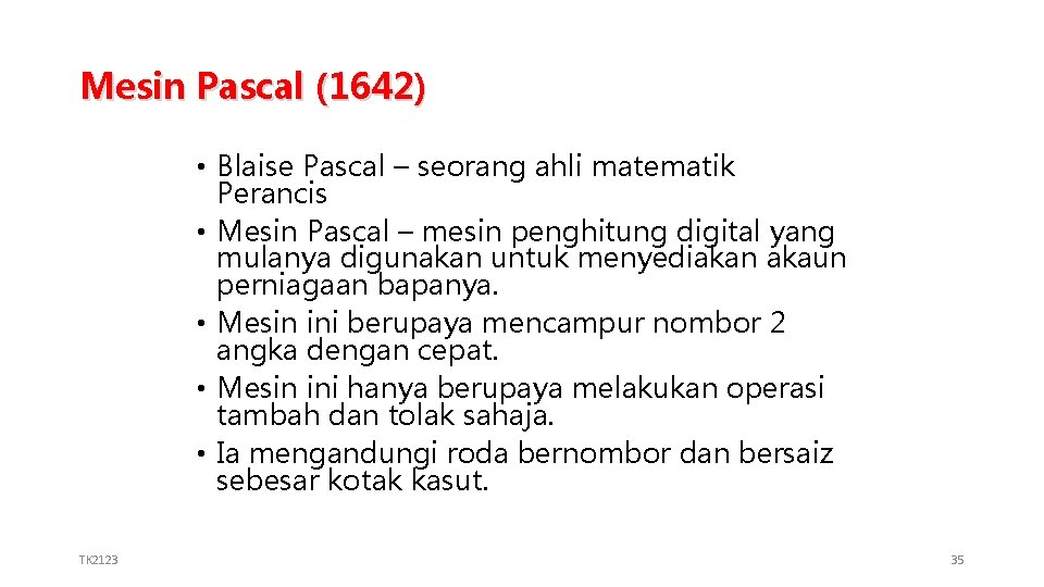 Mesin Pascal (1642) • Blaise Pascal – seorang ahli matematik Perancis • Mesin Pascal