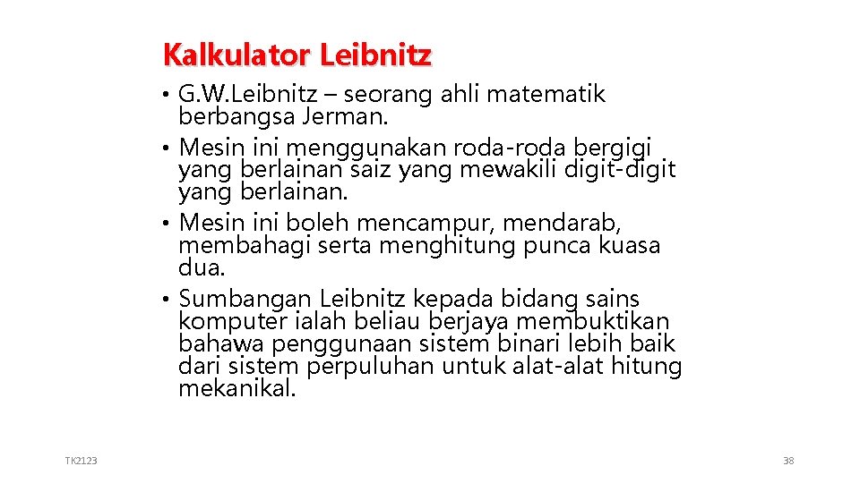 Kalkulator Leibnitz • G. W. Leibnitz – seorang ahli matematik berbangsa Jerman. • Mesin