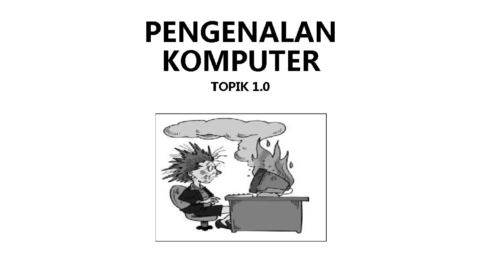 PENGENALAN KOMPUTER TOPIK 1. 0 