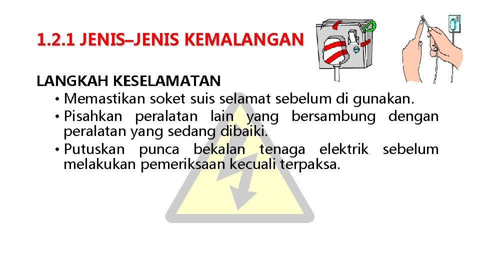 1. 2. 1 JENIS–JENIS KEMALANGAN LANGKAH KESELAMATAN • Memastikan soket suis selamat sebelum di