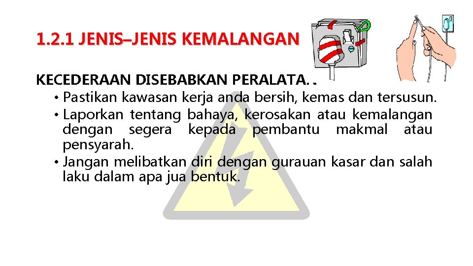 1. 2. 1 JENIS–JENIS KEMALANGAN KECEDERAAN DISEBABKAN PERALATAN • Pastikan kawasan kerja anda bersih,
