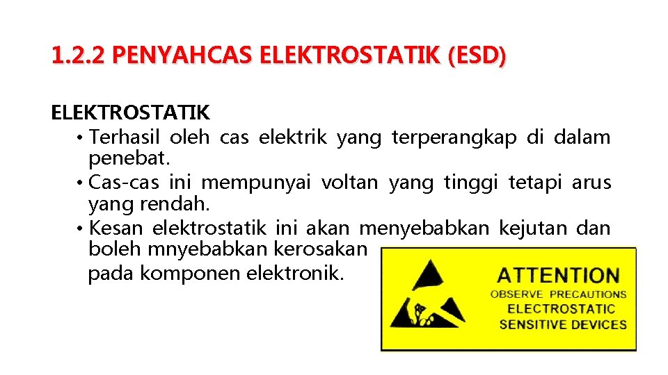 1. 2. 2 PENYAHCAS ELEKTROSTATIK (ESD) ELEKTROSTATIK • Terhasil oleh cas elektrik yang terperangkap