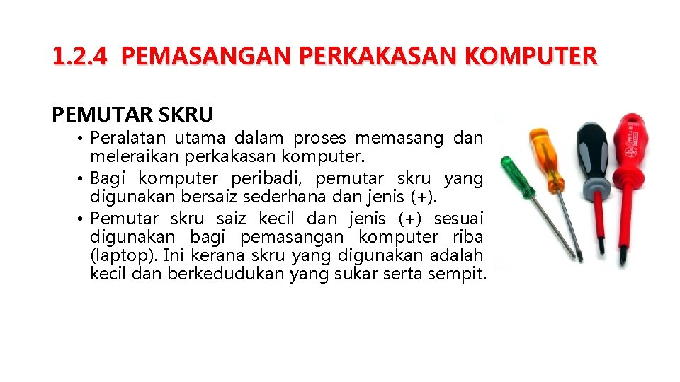 1. 2. 4 PEMASANGAN PERKAKASAN KOMPUTER PEMUTAR SKRU • Peralatan utama dalam proses memasang