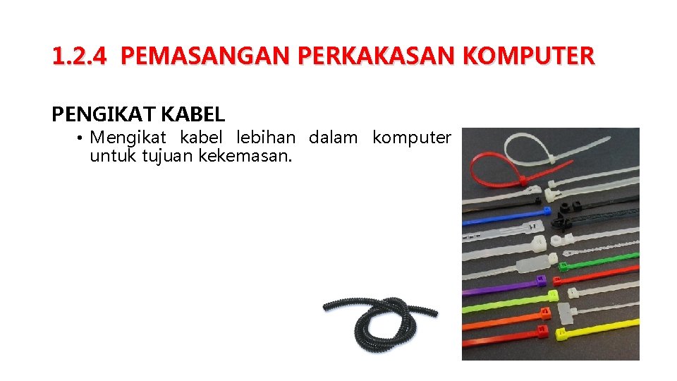 1. 2. 4 PEMASANGAN PERKAKASAN KOMPUTER PENGIKAT KABEL • Mengikat kabel lebihan dalam komputer