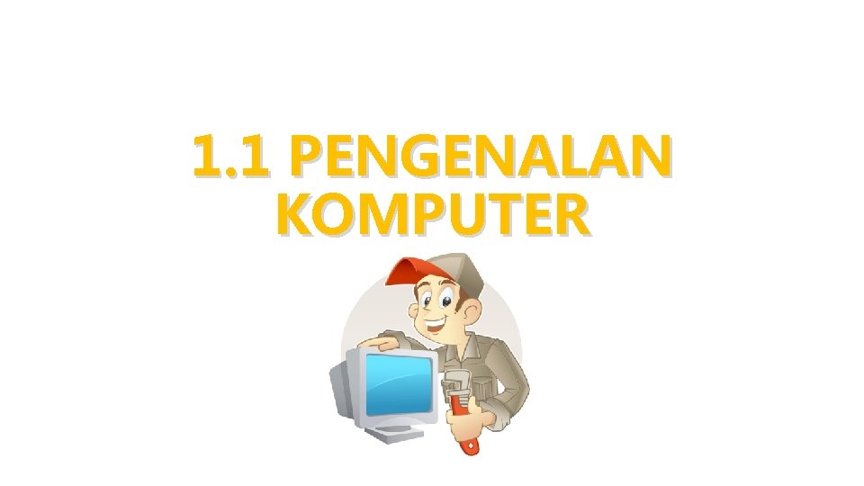 1. 1 PENGENALAN KOMPUTER 