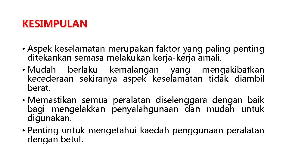 KESIMPULAN • Aspek keselamatan merupakan faktor yang paling penting ditekankan semasa melakukan kerja-kerja amali.