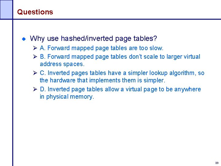 Questions Why use hashed/inverted page tables? Ø A. Forward mapped page tables are too
