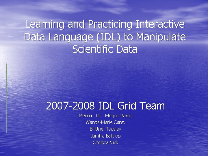 Learning and Practicing Interactive Data Language (IDL) to Manipulate Scientific Data 2007 -2008 IDL