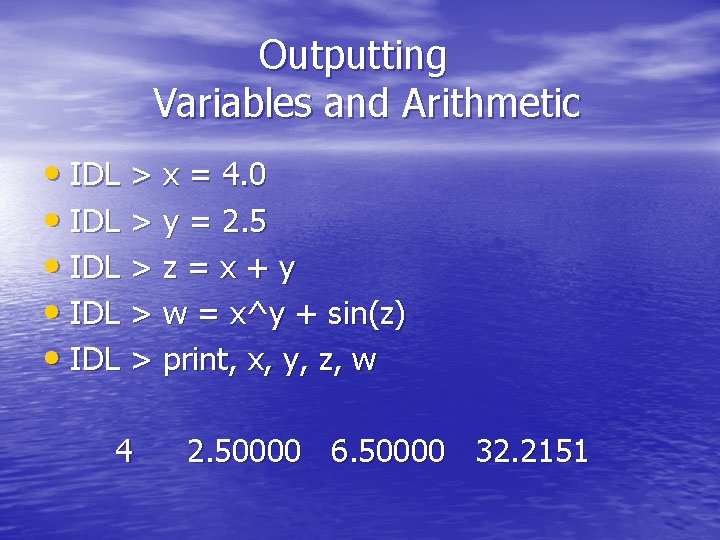 Outputting Variables and Arithmetic • IDL > x = 4. 0 • IDL >