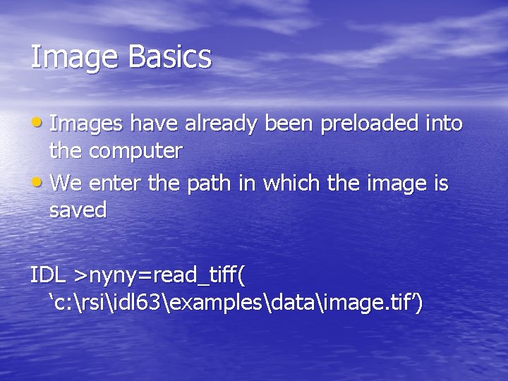 Image Basics • Images have already been preloaded into the computer • We enter