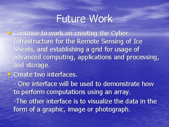 Future Work • Continue to work on creating the Cyber- • Infrastructure for the