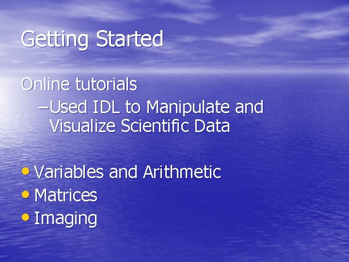 Getting Started Online tutorials – Used IDL to Manipulate and Visualize Scientific Data •