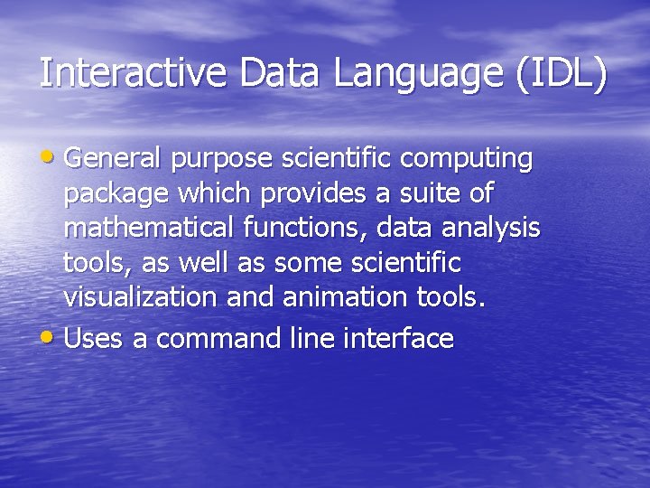 Interactive Data Language (IDL) • General purpose scientific computing package which provides a suite