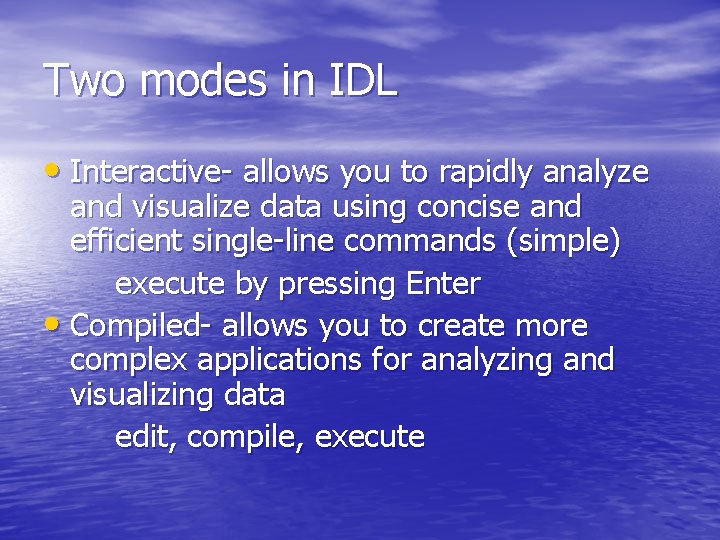 Two modes in IDL • Interactive- allows you to rapidly analyze and visualize data