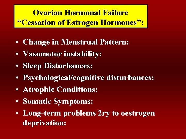 Ovarian Hormonal Failure “Cessation of Estrogen Hormones”: • • Change in Menstrual Pattern: Vasomotor