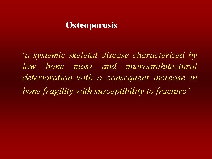 Osteoporosis ‘a systemic skeletal disease characterized by low bone mass and microarchitectural deterioration with