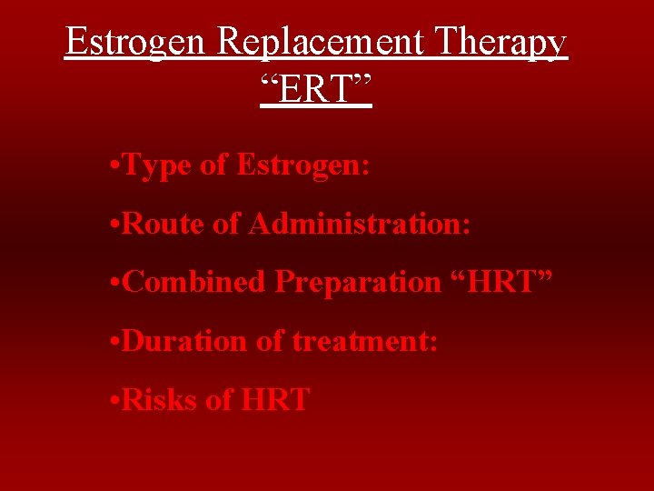 Estrogen Replacement Therapy “ERT” • Type of Estrogen: • Route of Administration: • Combined
