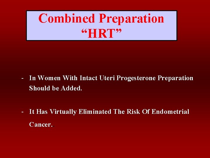 Combined Preparation “HRT” - In Women With Intact Uteri Progesterone Preparation Should be Added.