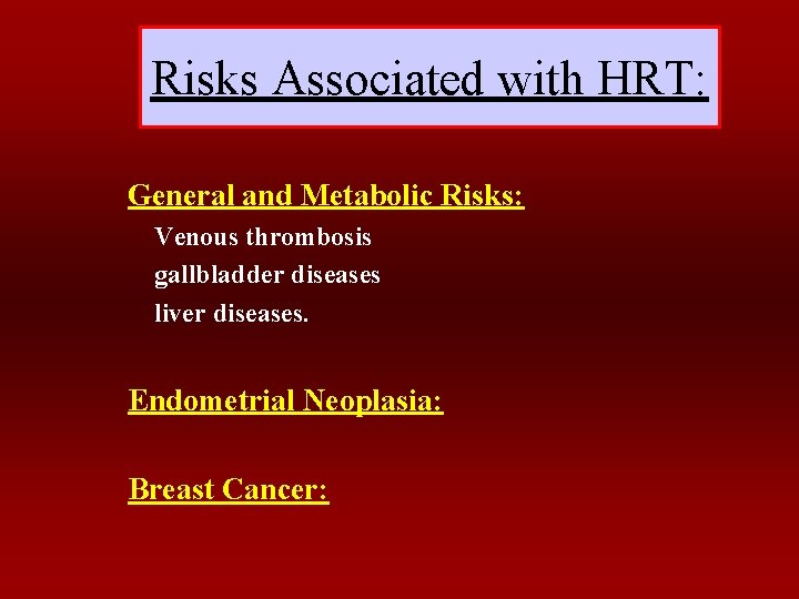 Risks Associated with HRT: General and Metabolic Risks: Venous thrombosis gallbladder diseases liver diseases.