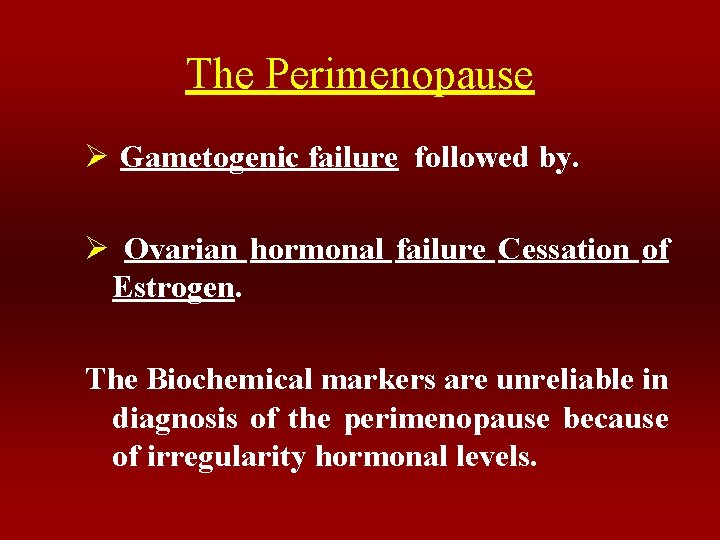 The Perimenopause Ø Gametogenic failure followed by. Ø Ovarian hormonal failure Cessation of Estrogen.