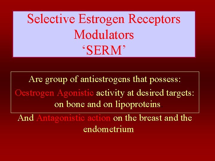 Selective Estrogen Receptors Modulators ‘SERM’ Are group of antiestrogens that possess: Oestrogen Agonistic activity
