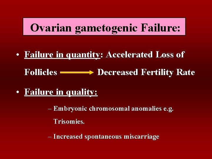 Ovarian gametogenic Failure: • Failure in quantity: Accelerated Loss of Follicles Decreased Fertility Rate