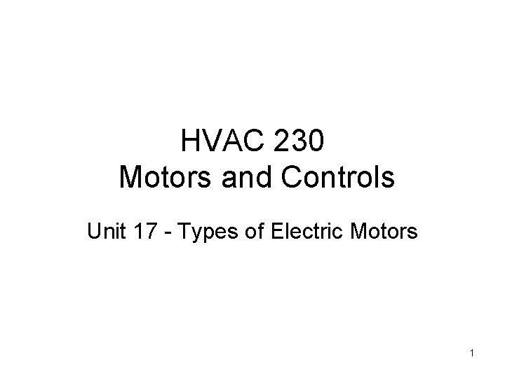 HVAC 230 Motors and Controls Unit 17 - Types of Electric Motors 1 