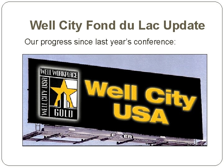 Well City Fond du Lac Update Our progress since last year’s conference: 