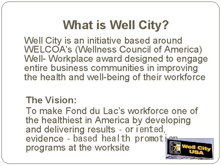 What is Well City? Well City is an initiative based around WELCOA’s (Wellness Council