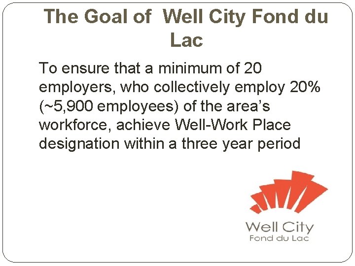 The Goal of Well City Fond du Lac To ensure that a minimum of