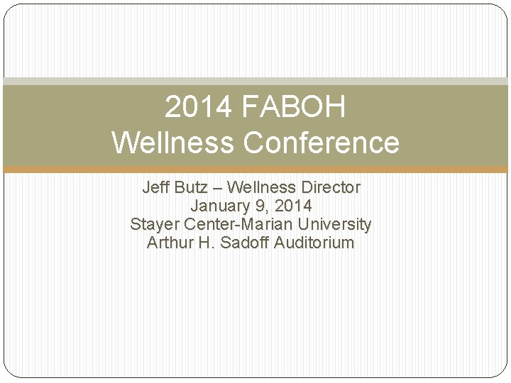 2014 FABOH Wellness Conference Jeff Butz – Wellness Director January 9, 2014 Stayer Center-Marian