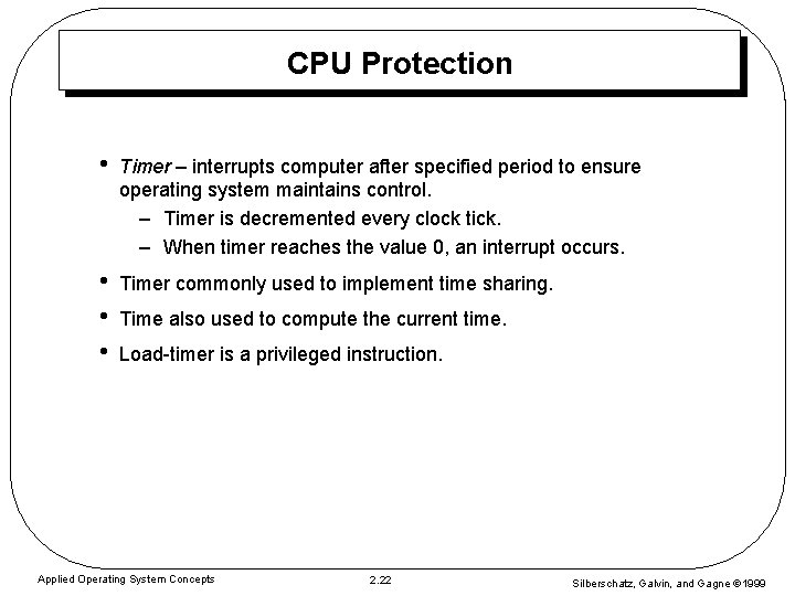 CPU Protection • Timer – interrupts computer after specified period to ensure operating system CPU Protection • Timer – interrupts computer after specified period to ensure operating system