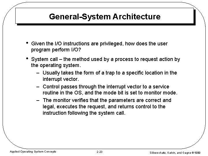 General-System Architecture • Given the I/O instructions are privileged, how does the user program General-System Architecture • Given the I/O instructions are privileged, how does the user program