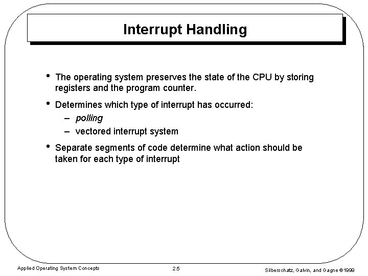 Interrupt Handling • The operating system preserves the state of the CPU by storing Interrupt Handling • The operating system preserves the state of the CPU by storing