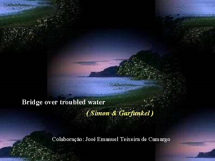 Bridge over troubled water ( Simon & Garfunkel ) Colaboração: José Emanuel Teixeira de