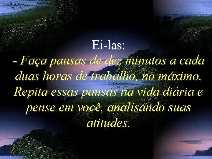 Ei-las: - Faça pausas de dez minutos a cada duas horas de trabalho, no