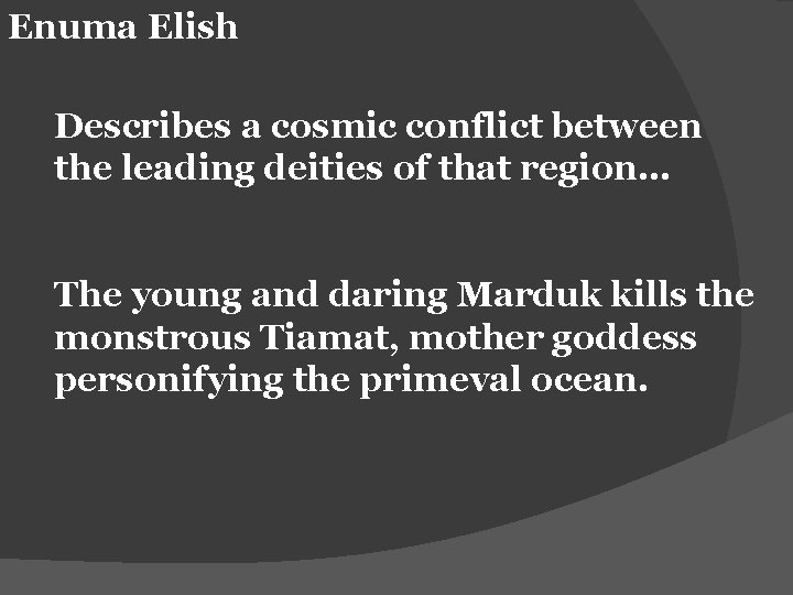 Enuma Elish Describes a cosmic conflict between the leading deities of that region… The