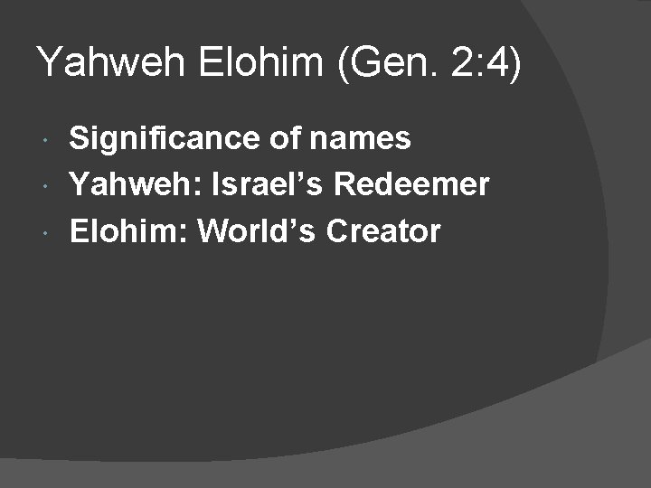 Yahweh Elohim (Gen. 2: 4) Significance of names Yahweh: Israel’s Redeemer Elohim: World’s Creator