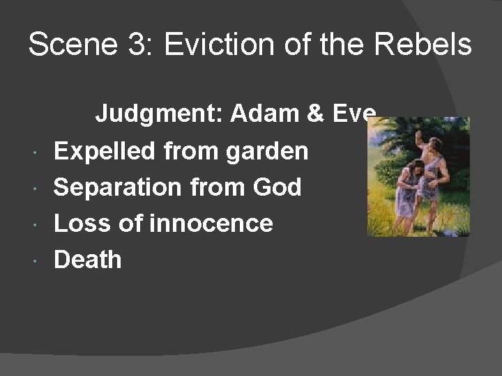 Scene 3: Eviction of the Rebels Judgment: Adam & Eve Expelled from garden Separation