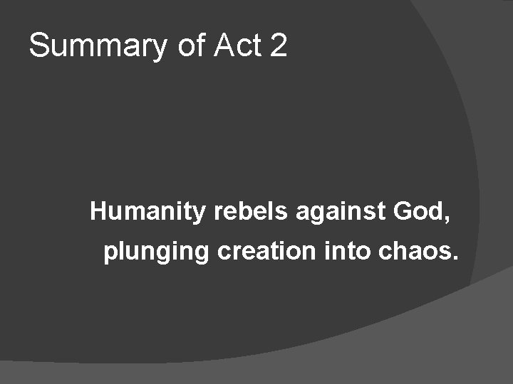 Summary of Act 2 Humanity rebels against God, plunging creation into chaos. 