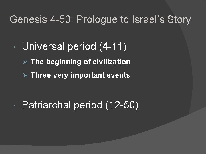 Genesis 4 -50: Prologue to Israel’s Story Universal period (4 -11) Ø The beginning