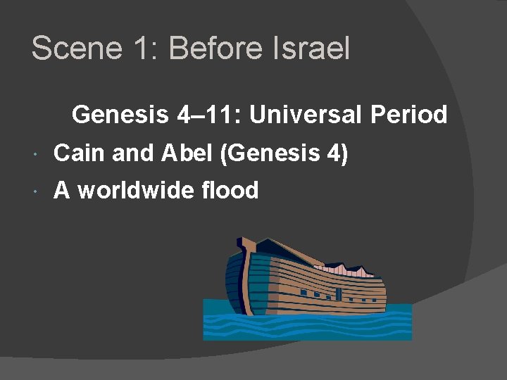 Scene 1: Before Israel Genesis 4– 11: Universal Period Cain and Abel (Genesis 4)