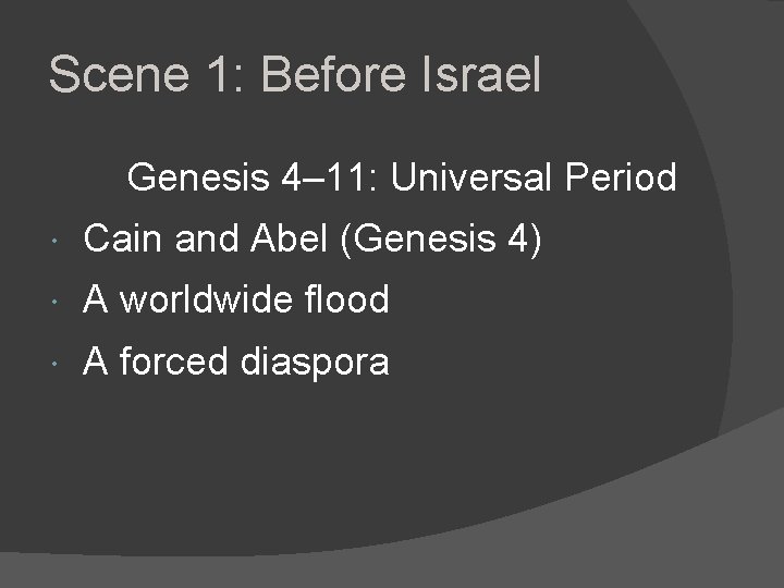 Scene 1: Before Israel Genesis 4– 11: Universal Period Cain and Abel (Genesis 4)