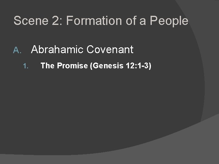 Scene 2: Formation of a People Abrahamic Covenant A. 1. The Promise (Genesis 12: