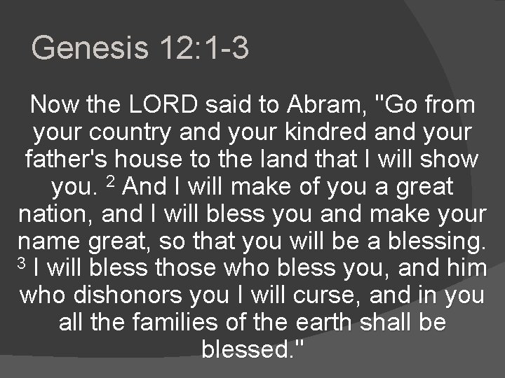 Genesis 12: 1 -3 Now the LORD said to Abram, "Go from your country