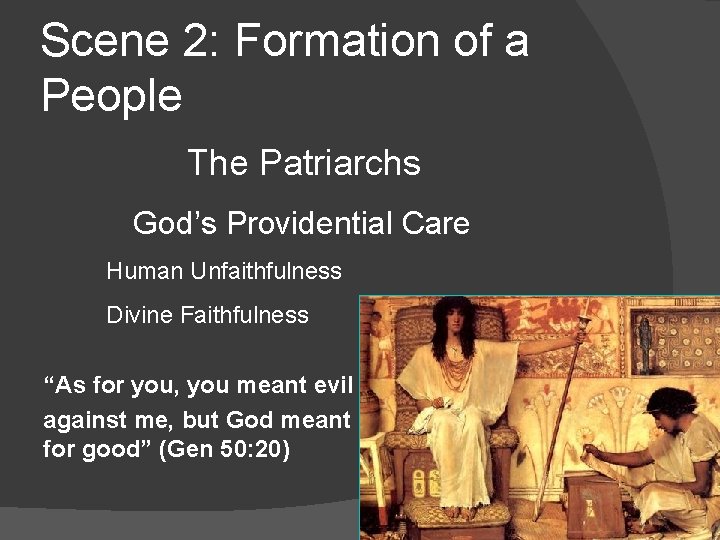 Scene 2: Formation of a People The Patriarchs God’s Providential Care Human Unfaithfulness Divine