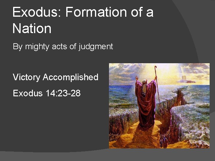 Exodus: Formation of a Nation By mighty acts of judgment Victory Accomplished Exodus 14: