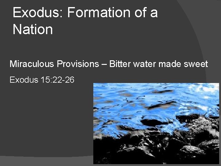 Exodus: Formation of a Nation Miraculous Provisions – Bitter water made sweet Exodus 15: