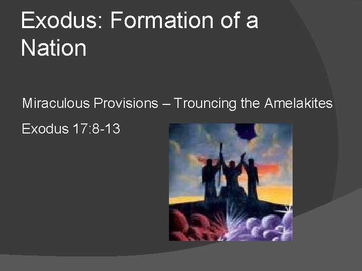 Exodus: Formation of a Nation Miraculous Provisions – Trouncing the Amelakites Exodus 17: 8